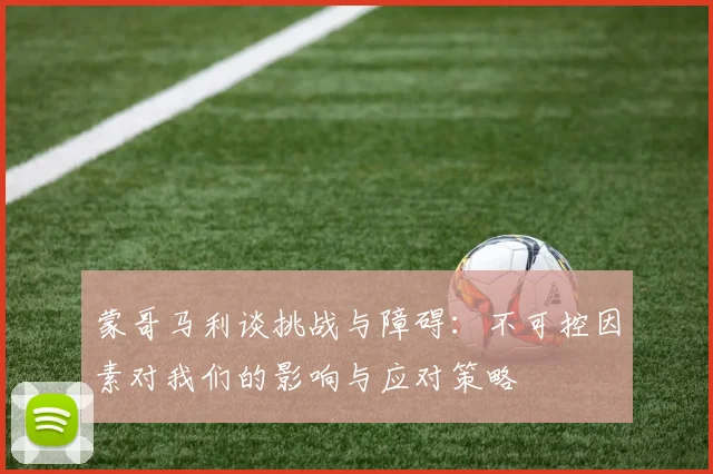 蒙哥马利谈挑战与障碍：不可控因素对我们的影响与应对策略